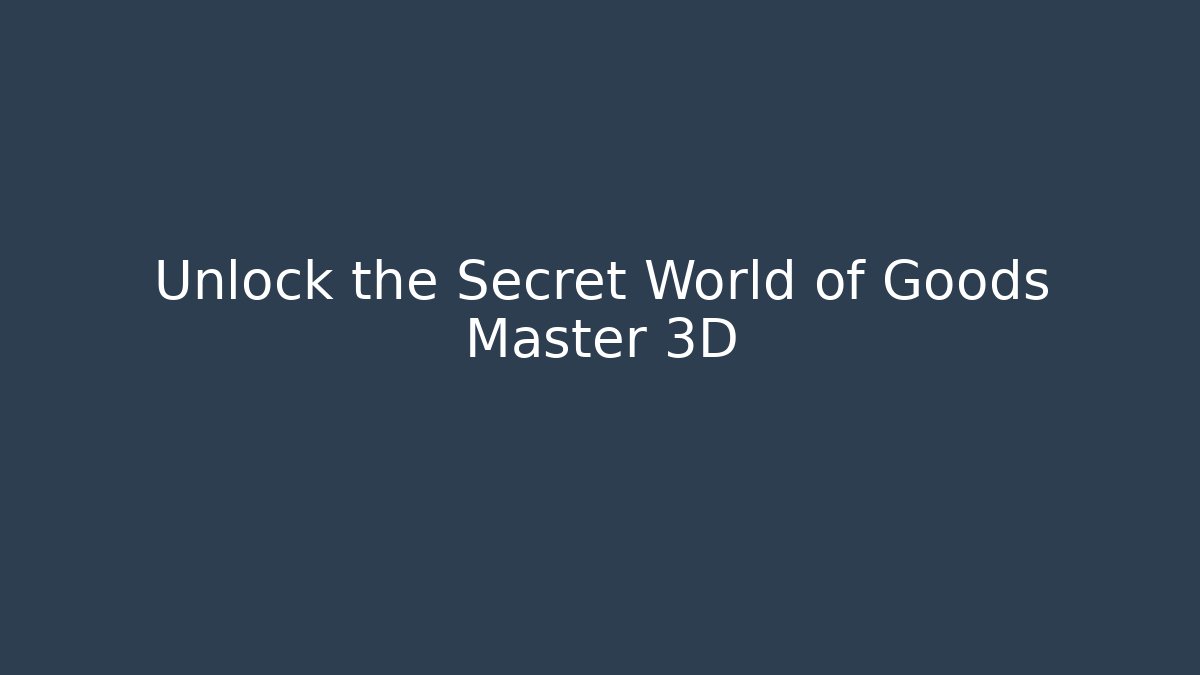 Unlock the Secret World of Goods Master 3D