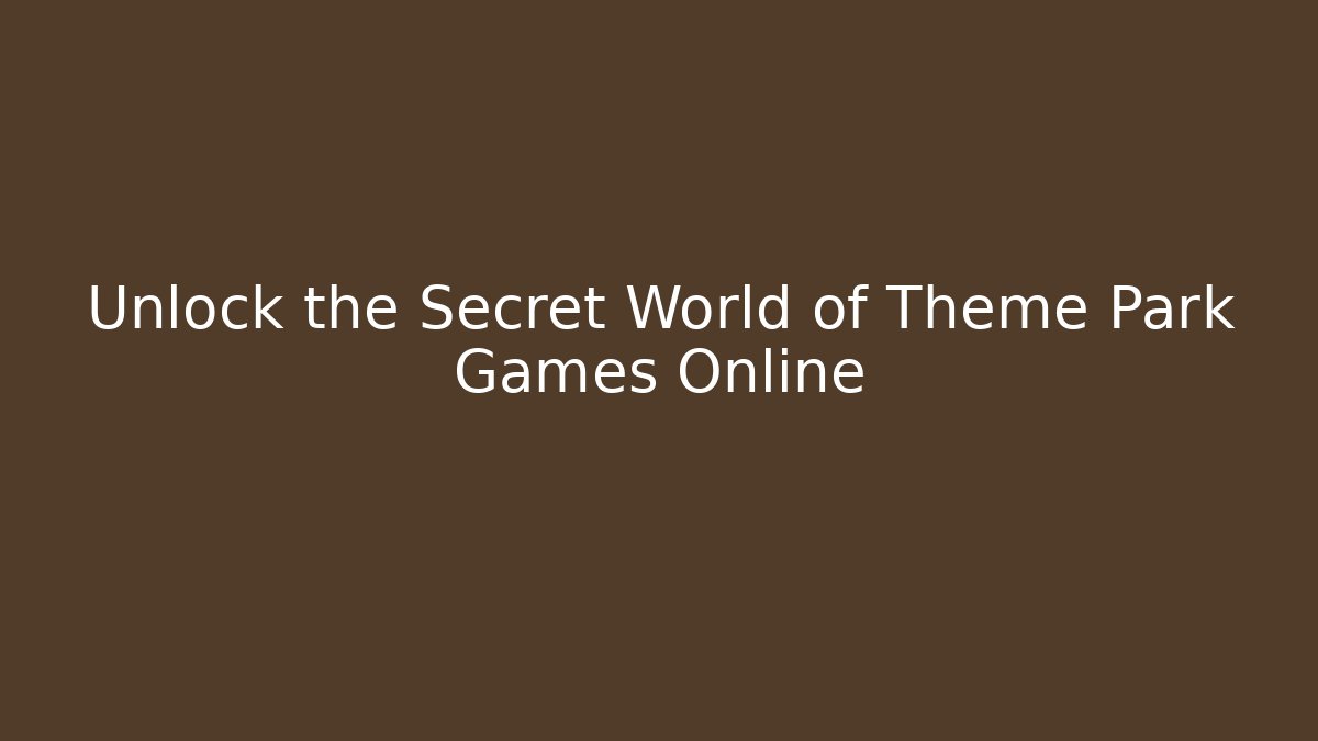 Unlock the Secret World of Theme Park Games Online