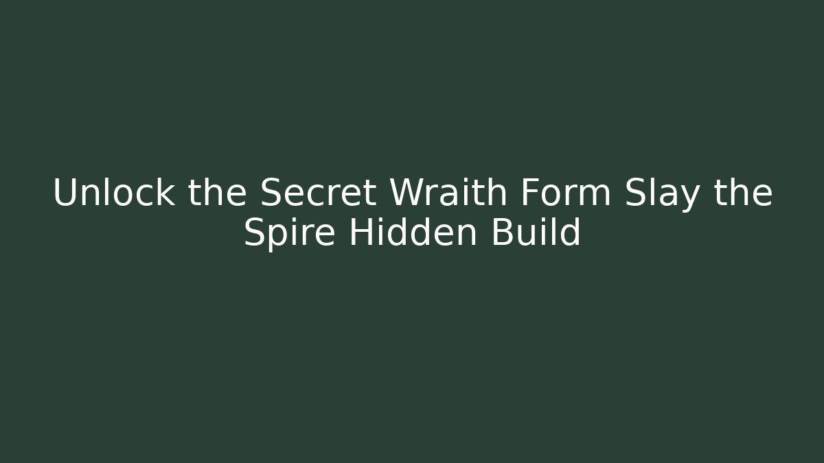 Unlock the Secret Wraith Form Slay the Spire Hidden Build
