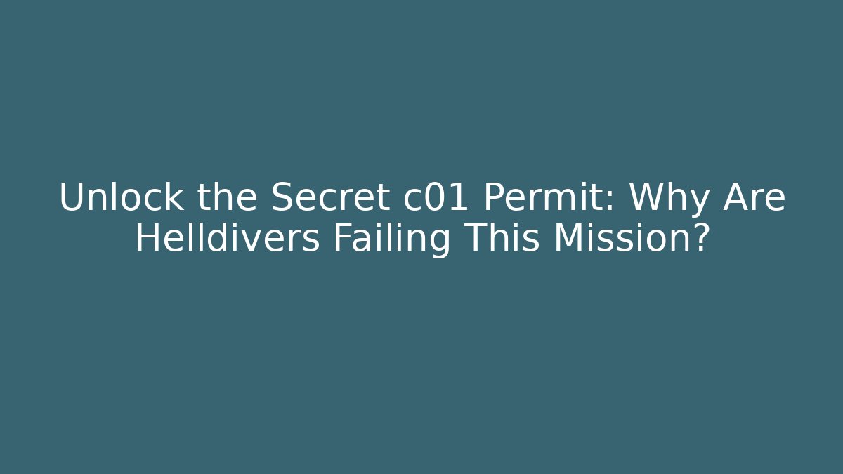 Unlock the Secret c01 Permit: Why Are Helldivers Failing This Mission?