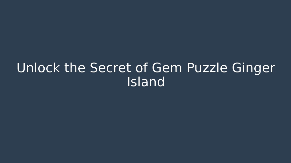 Unlock the Secret of Gem Puzzle Ginger Island