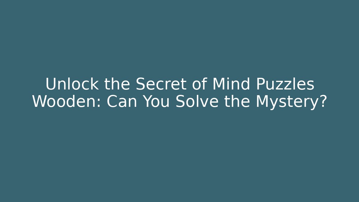 Unlock the Secret of Mind Puzzles Wooden: Can You Solve the Mystery? - Andrea Zevedo