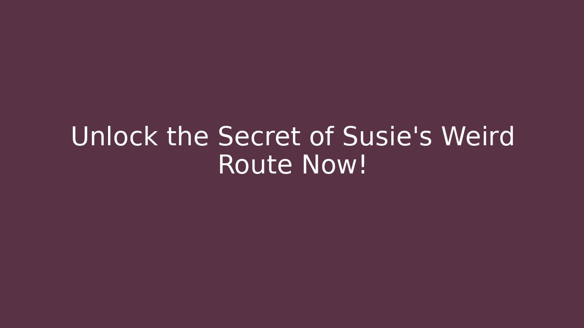 Unlock the Secret of Susie's Weird Route Now!