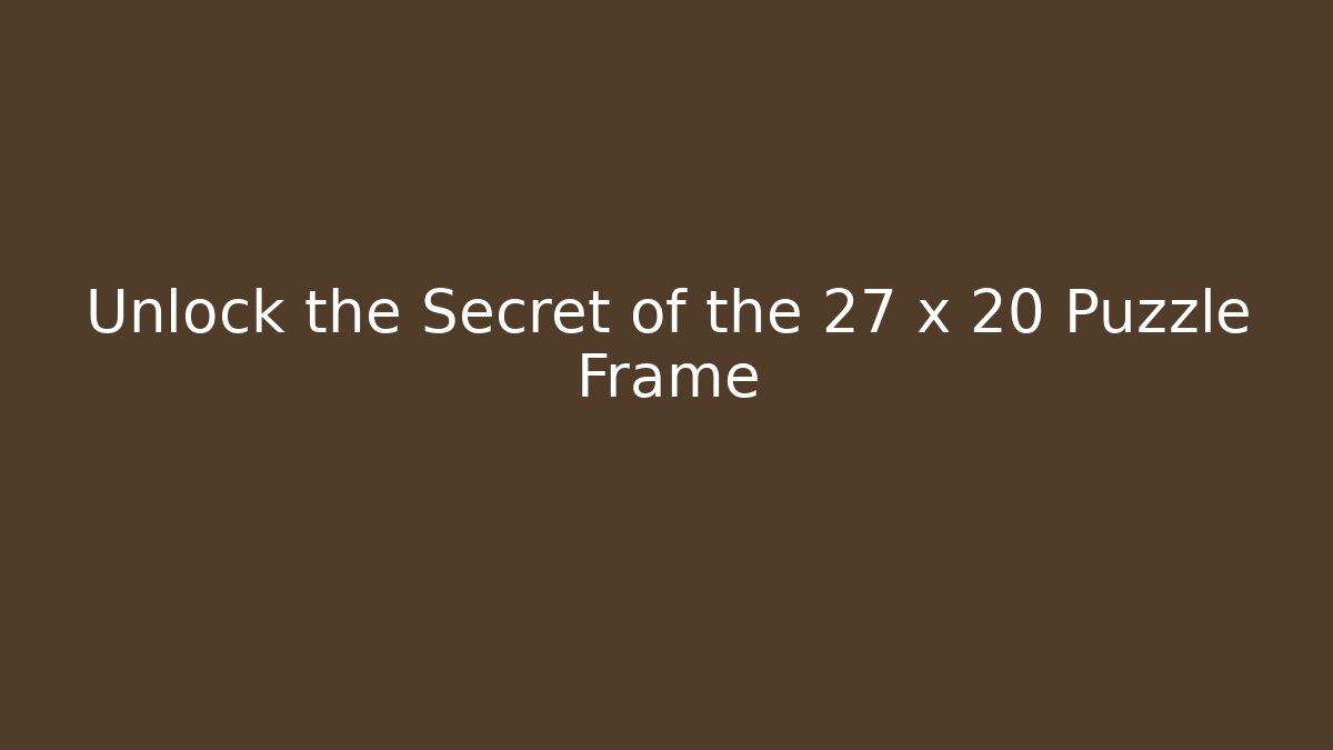 Unlock the Secret of the 27 x 20 Puzzle Frame
