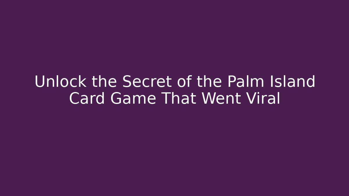 Unlock the Secret of the Palm Island Card Game That Went Viral