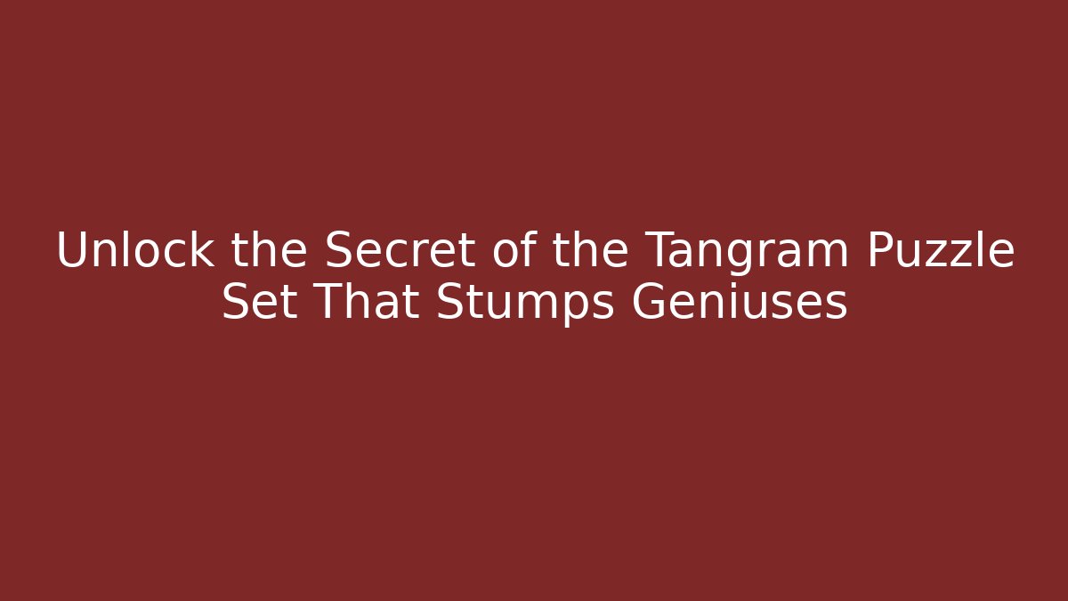 Unlock the Secret of the Tangram Puzzle Set That Stumps Geniuses