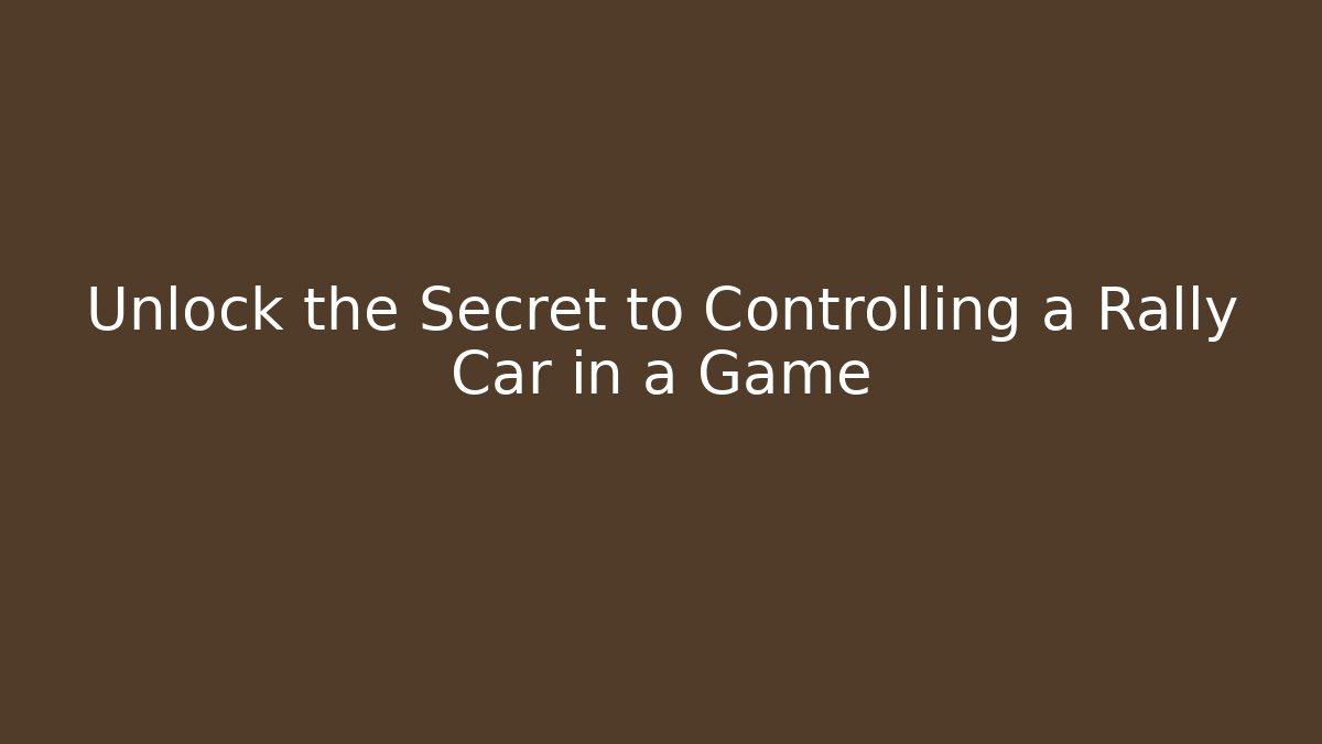 Unlock the Secret to Controlling a Rally Car in a Game