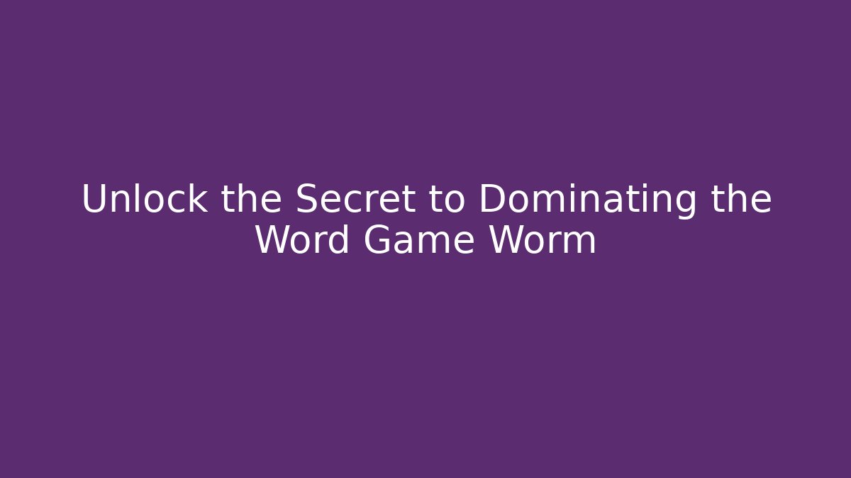 Unlock the Secret to Dominating the Word Game Worm