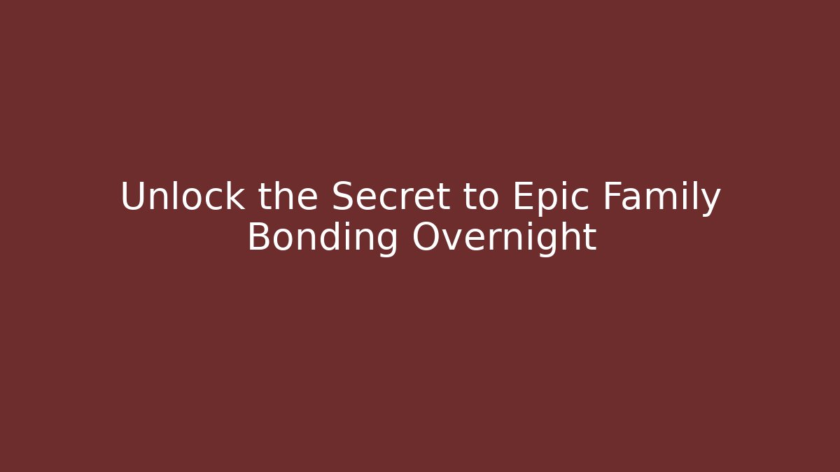 Unlock the Secret to Epic Family Bonding Overnight - Andrea Zevedo