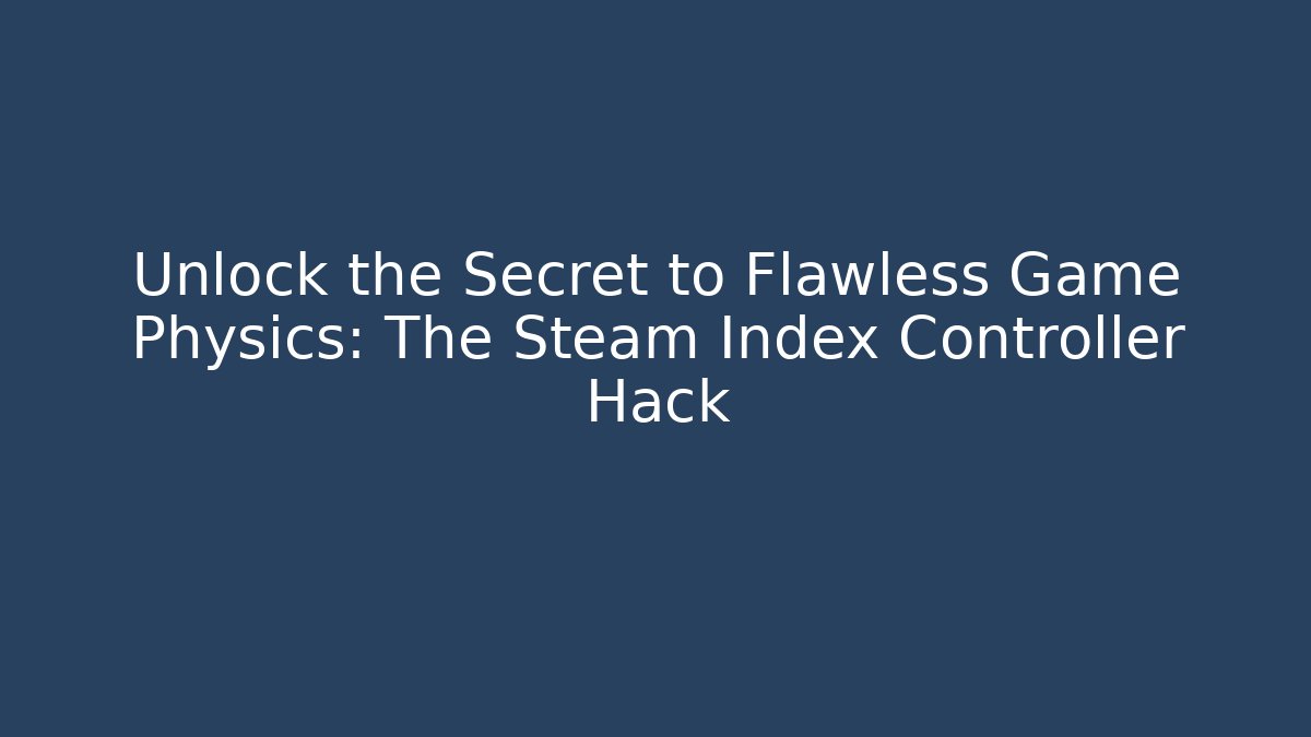 Unlock the Secret to Flawless Game Physics: The Steam Index Controller Hack