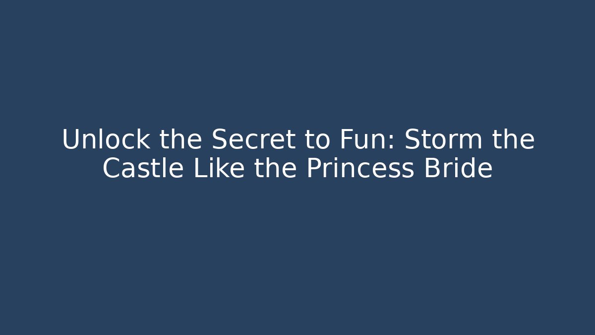 Unlock the Secret to Fun: Storm the Castle Like the Princess Bride