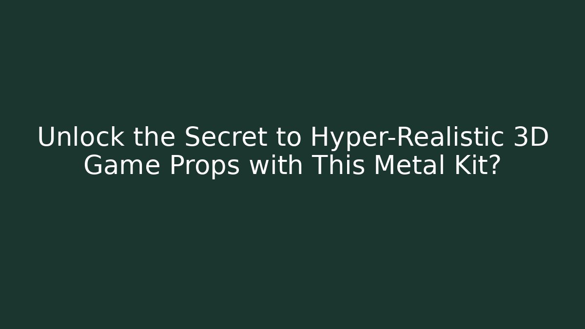 Unlock the Secret to Hyper-Realistic 3D Game Props with This Metal Kit?