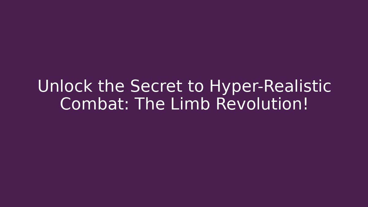 Unlock the Secret to Hyper-Realistic Combat: The Limb Revolution!