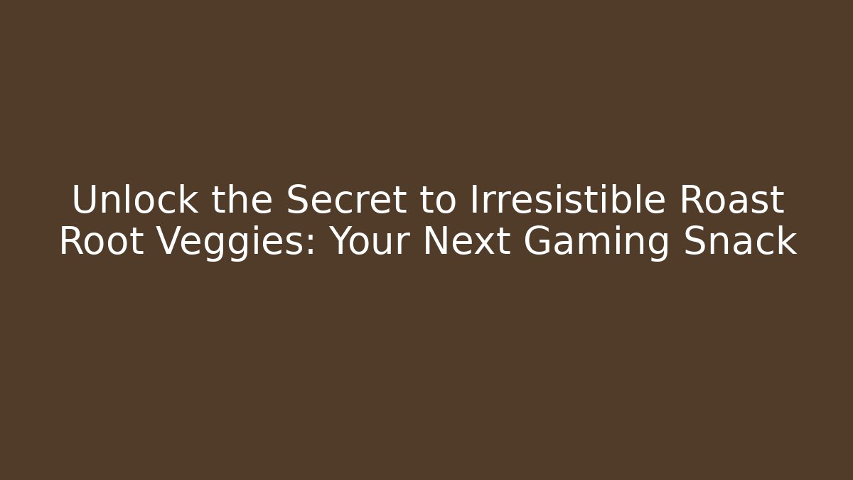 Unlock the Secret to Irresistible Roast Root Veggies: Your Next Gaming Snack
