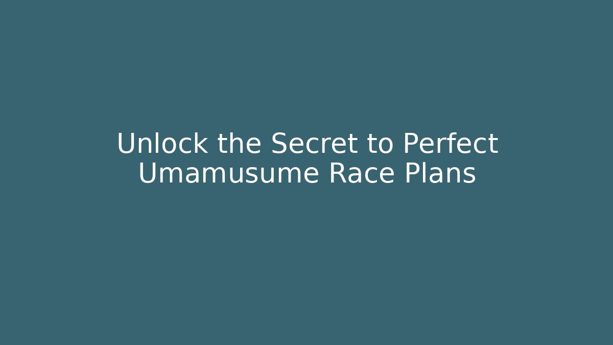 Unlock the Secret to Perfect Umamusume Race Plans