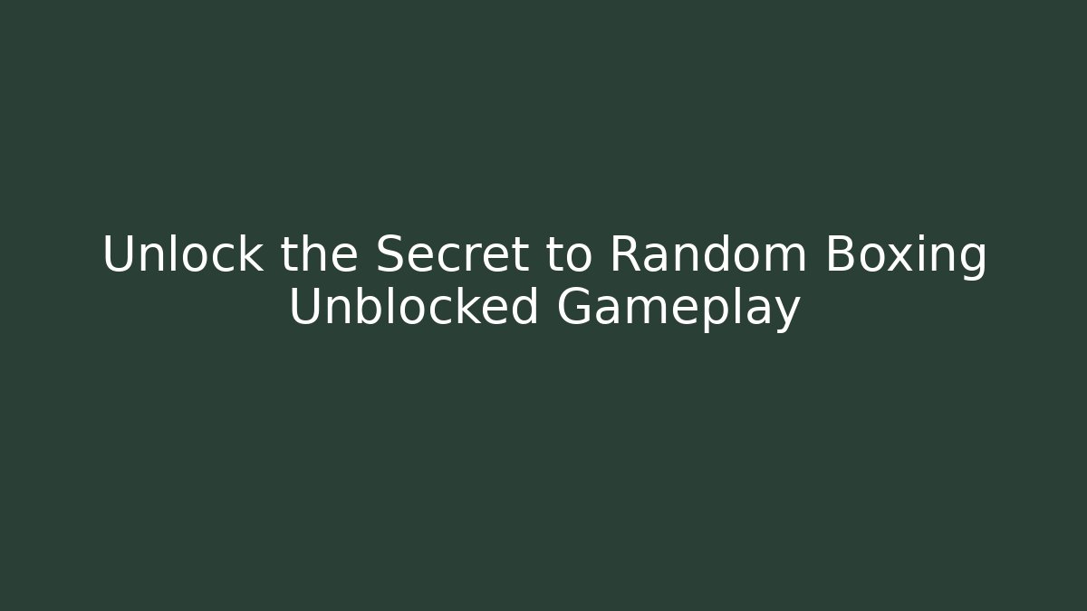 Unlock the Secret to Random Boxing Unblocked Gameplay