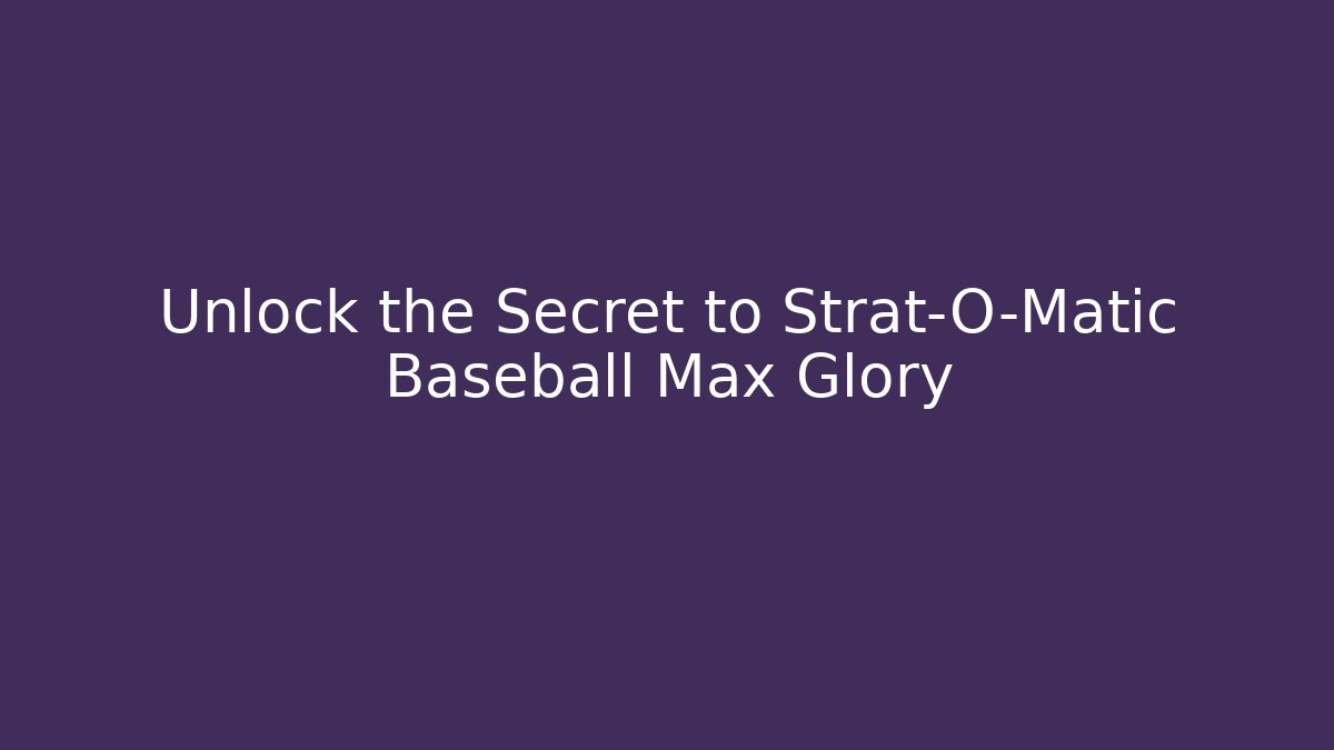 Unlock the Secret to Strat-O-Matic Baseball Max Glory