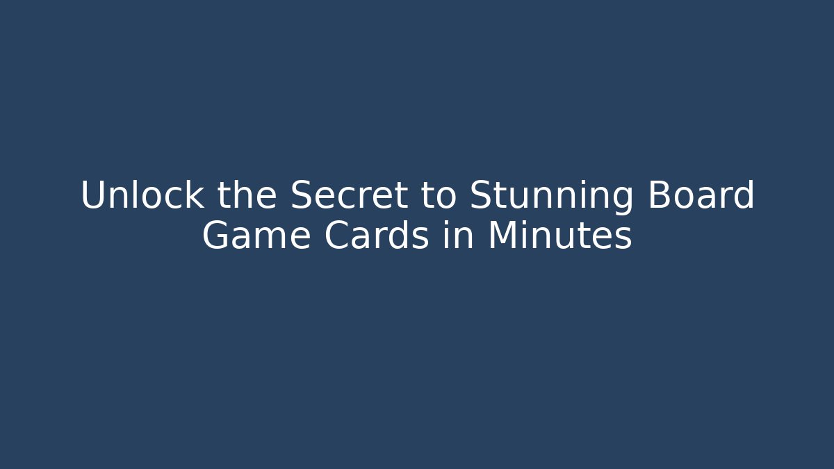 Unlock the Secret to Stunning Board Game Cards in Minutes