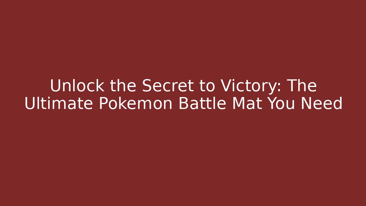 Unlock the Secret to Victory: The Ultimate Pokemon Battle Mat You Need