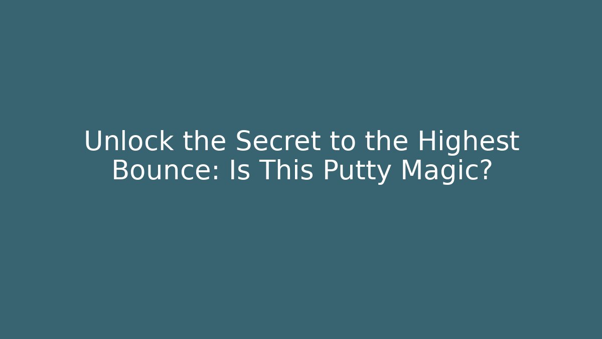 Unlock the Secret to the Highest Bounce: Is This Putty Magic?