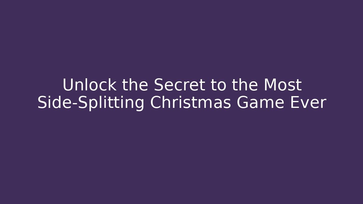 Unlock the Secret to the Most Side-Splitting Christmas Game Ever
