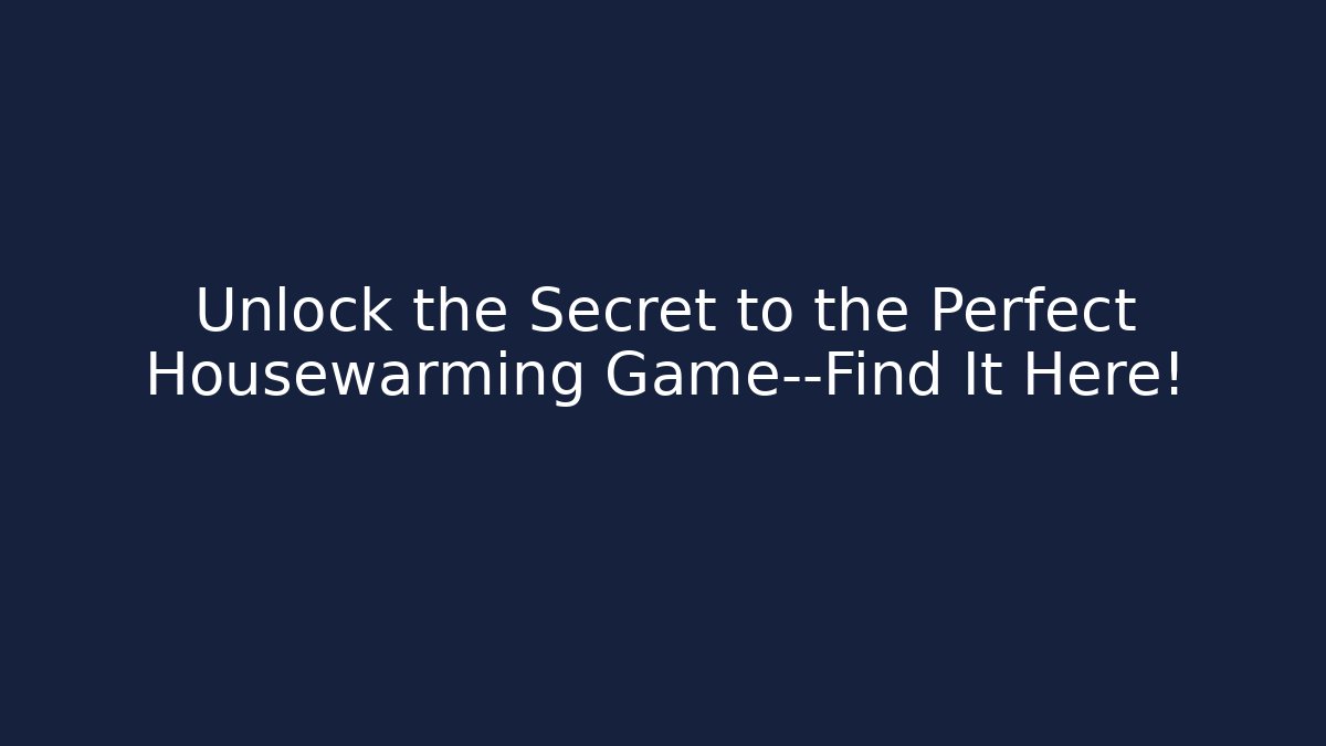 Unlock the Secret to the Perfect Housewarming Game—Find It Here!