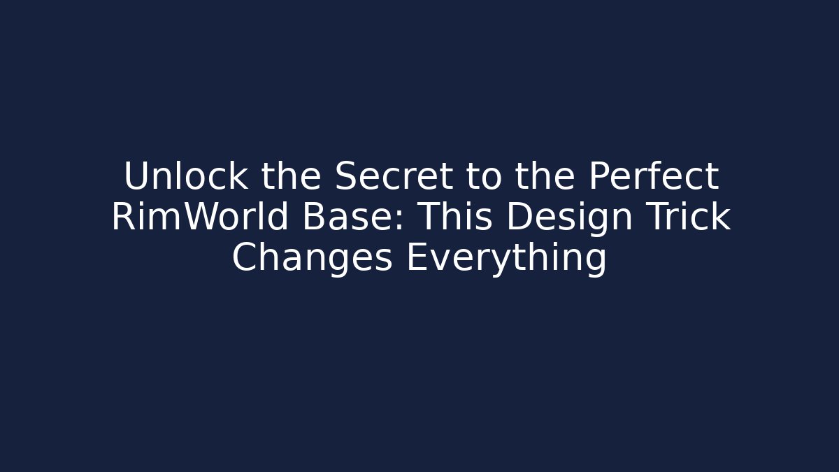 Unlock the Secret to the Perfect RimWorld Base: This Design Trick Changes Everything