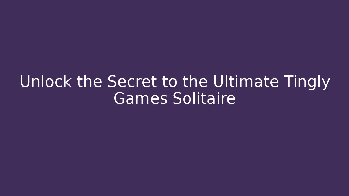Unlock the Secret to the Ultimate Tingly Games Solitaire