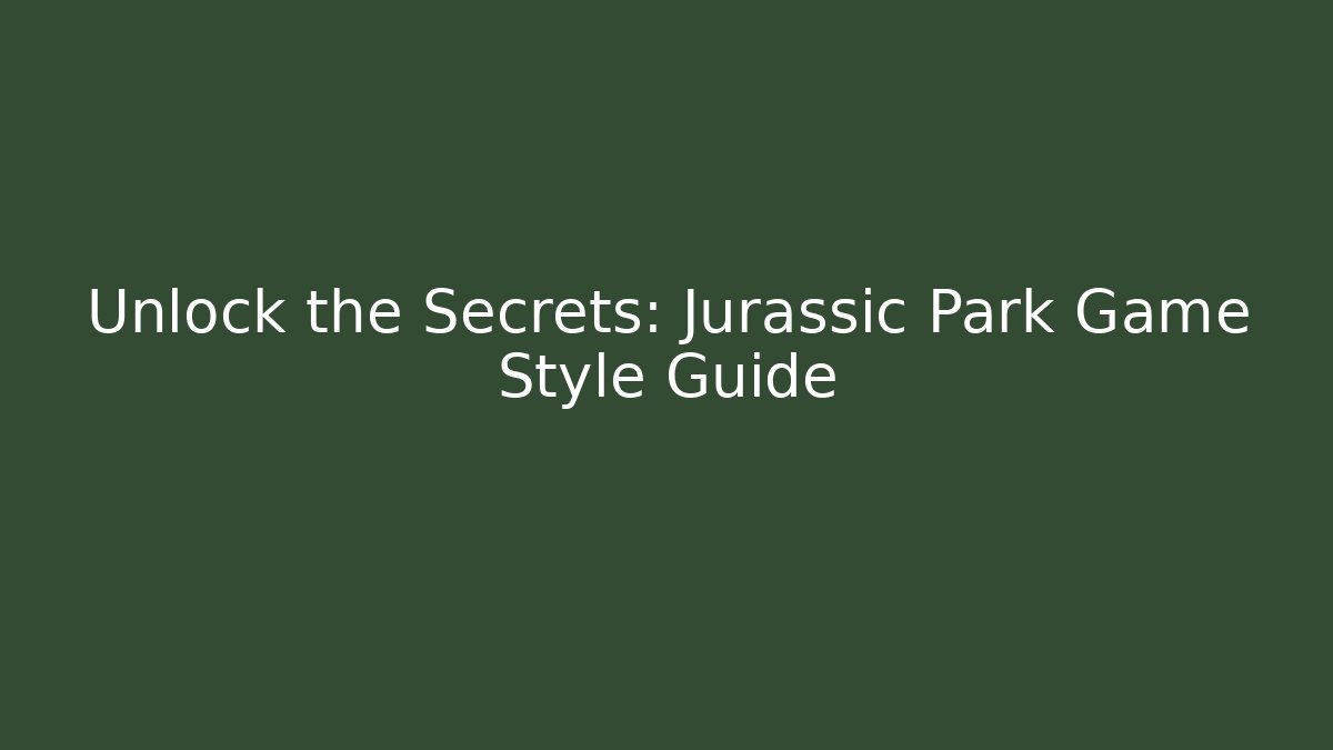 Unlock the Secrets: Jurassic Park Game Style Guide - Andrea Zevedo