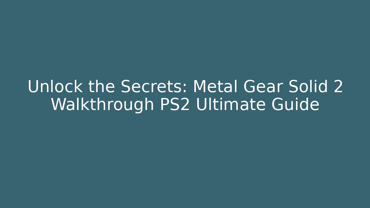 Unlock the Secrets: Metal Gear Solid 2 Walkthrough PS2 Ultimate Guide - Andrea Zevedo
