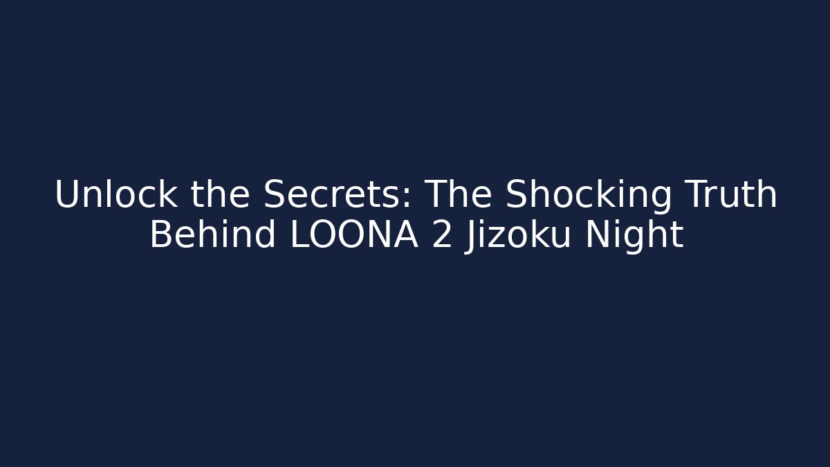 Unlock the Secrets: The Shocking Truth Behind LOONA 2 Jizoku Night - Andrea Zevedo