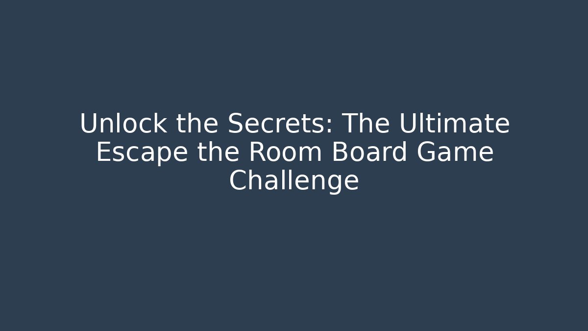 Unlock the Secrets: The Ultimate Escape the Room Board Game Challenge