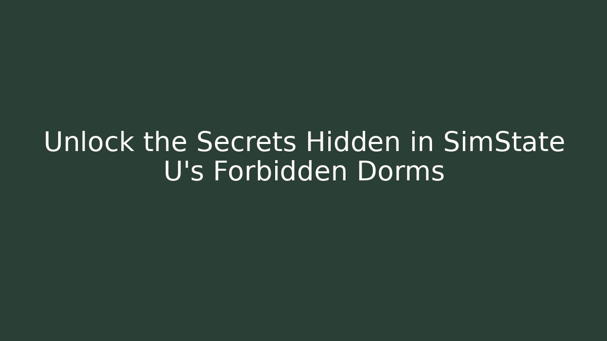 Unlock the Secrets Hidden in SimState U's Forbidden Dorms - Andrea Zevedo
