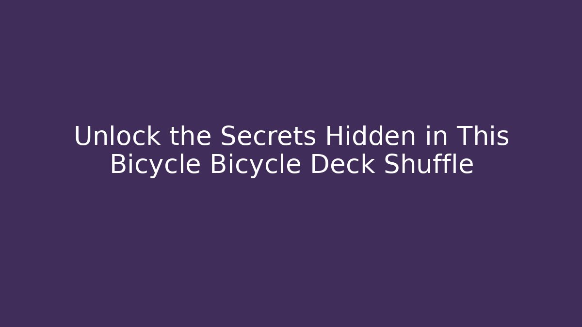 Unlock the Secrets Hidden in This Bicycle Bicycle Deck Shuffle