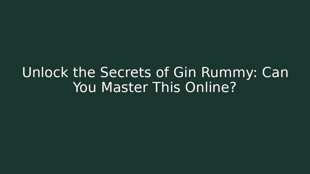 Unlock the Secrets of Gin Rummy: Can You Master This Online?