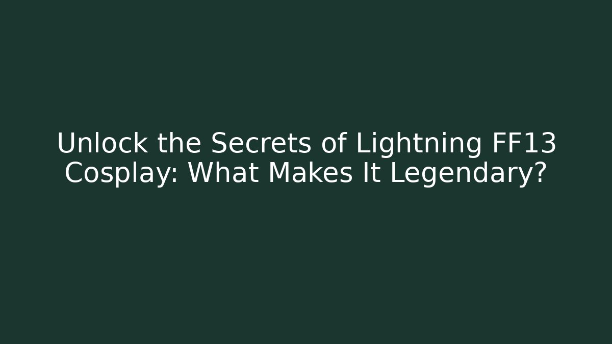 Unlock the Secrets of Lightning FF13 Cosplay: What Makes It Legendary?
