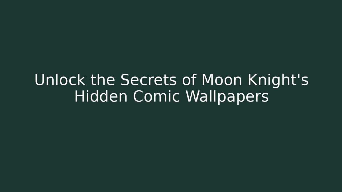 Unlock the Secrets of Moon Knight's Hidden Comic Wallpapers