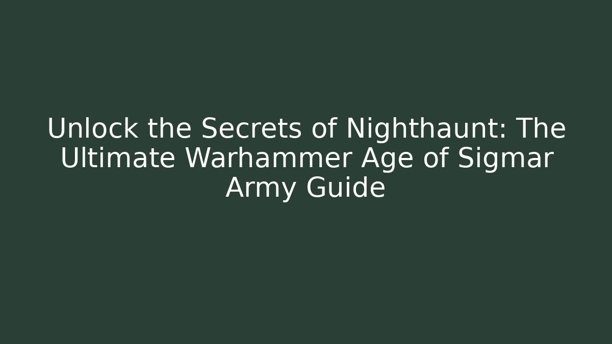 Unlock the Secrets of Nighthaunt: The Ultimate Warhammer Age of Sigmar Army Guide