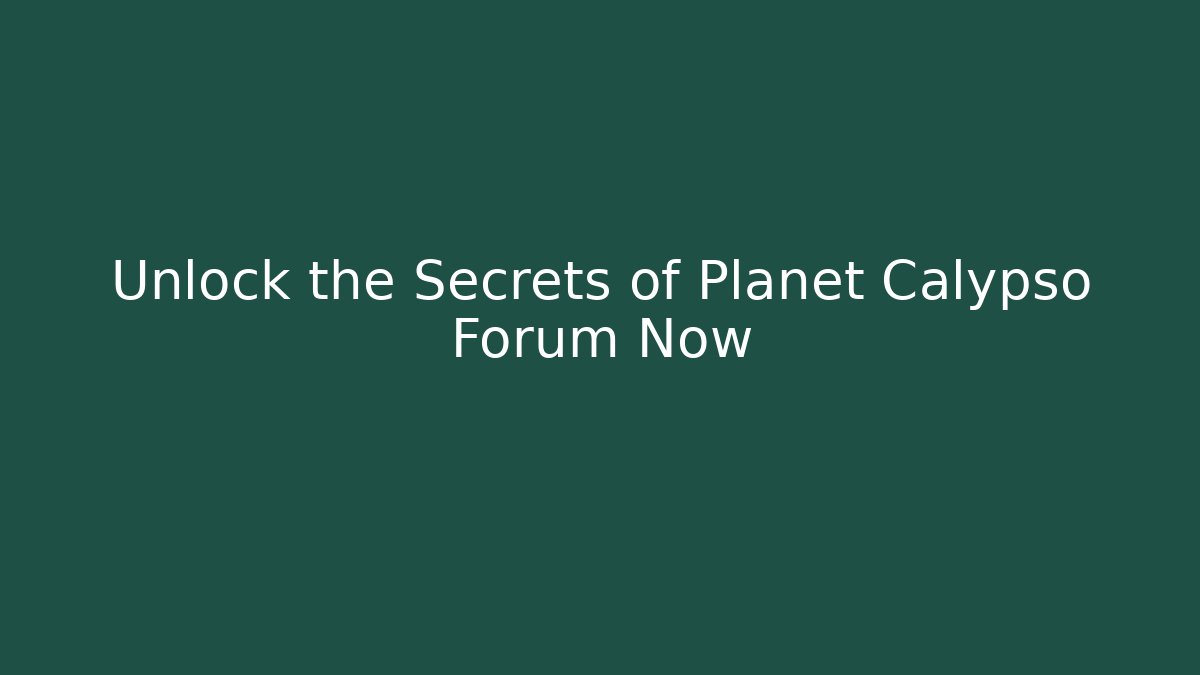 Unlock the Secrets of Planet Calypso Forum Now