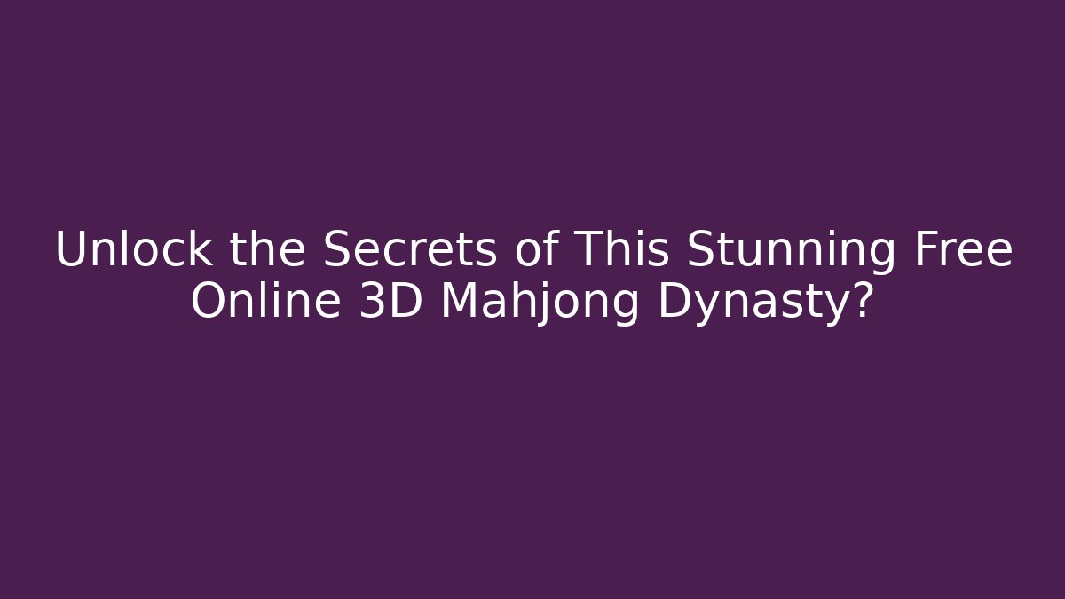 Unlock the Secrets of This Stunning Free Online 3D Mahjong Dynasty?
