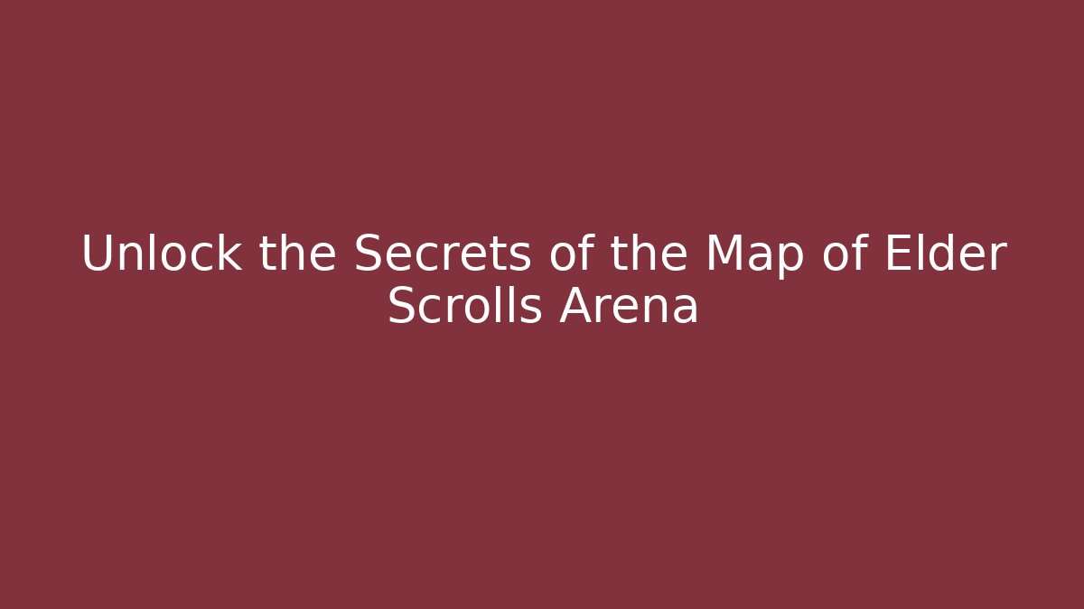 Unlock the Secrets of the Map of Elder Scrolls Arena