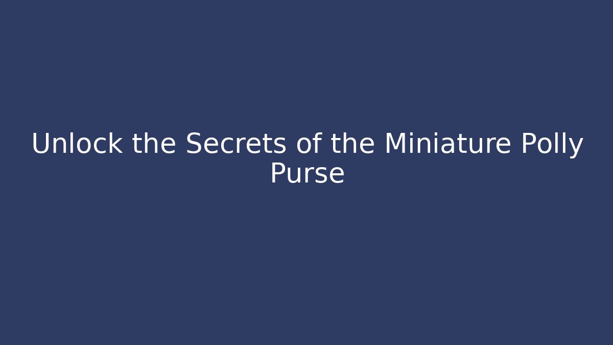 Unlock the Secrets of the Miniature Polly Purse