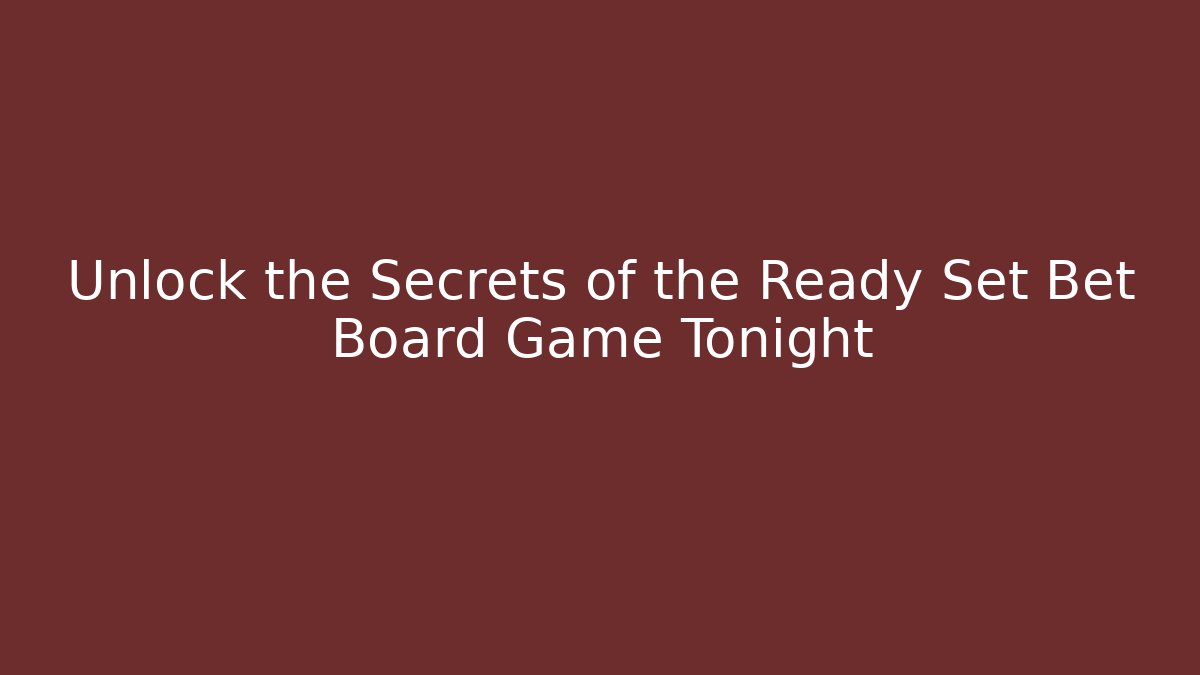 Unlock the Secrets of the Ready Set Bet Board Game Tonight