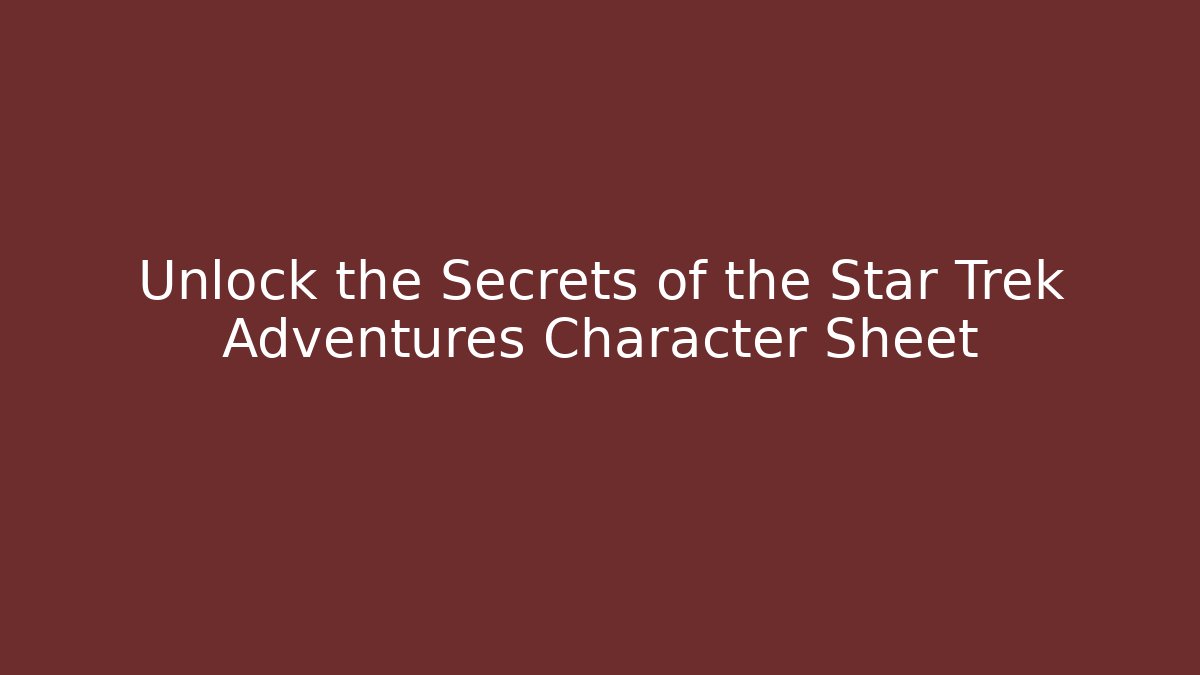 Unlock the Secrets of the Star Trek Adventures Character Sheet