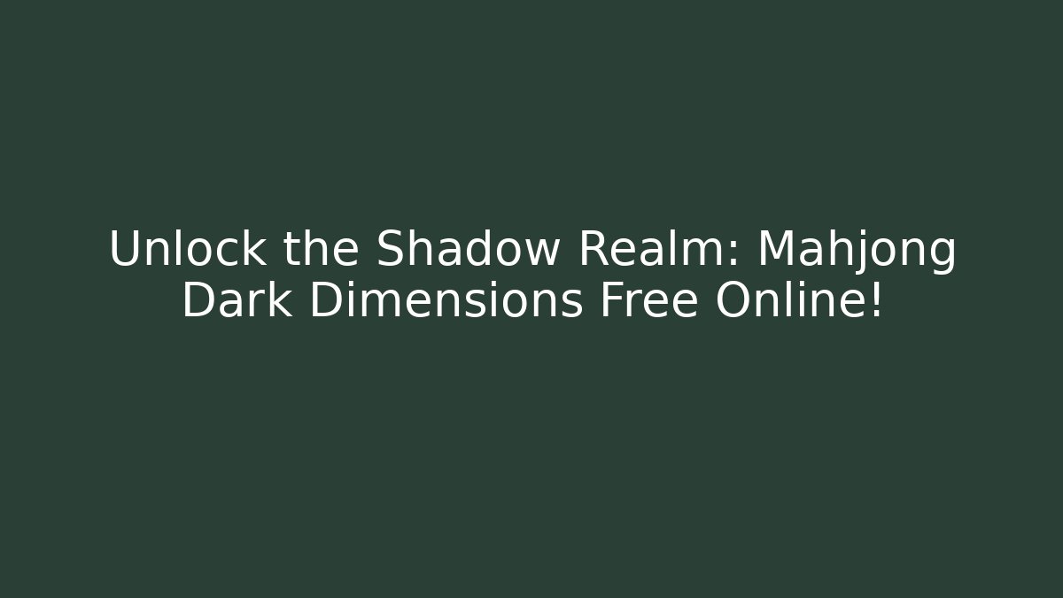 Unlock the Shadow Realm: Mahjong Dark Dimensions Free Online!