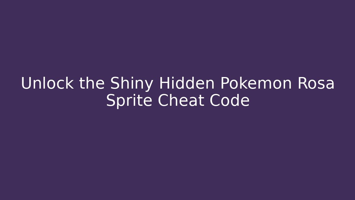 Unlock the Shiny Hidden Pokémon Rosa Sprite Cheat Code