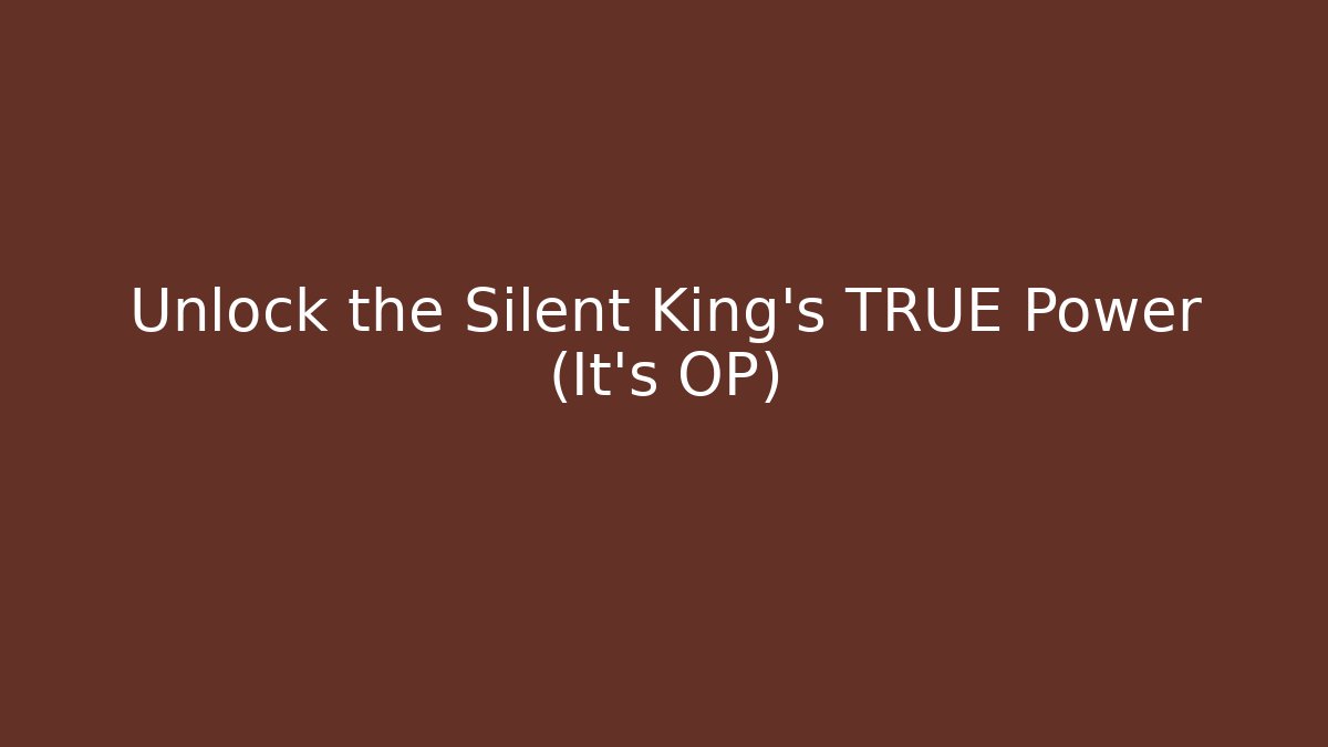 Unlock the Silent King's TRUE Power (It's OP)