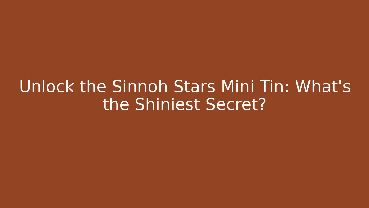 Unlock the Sinnoh Stars Mini Tin: What's the Shiniest Secret?