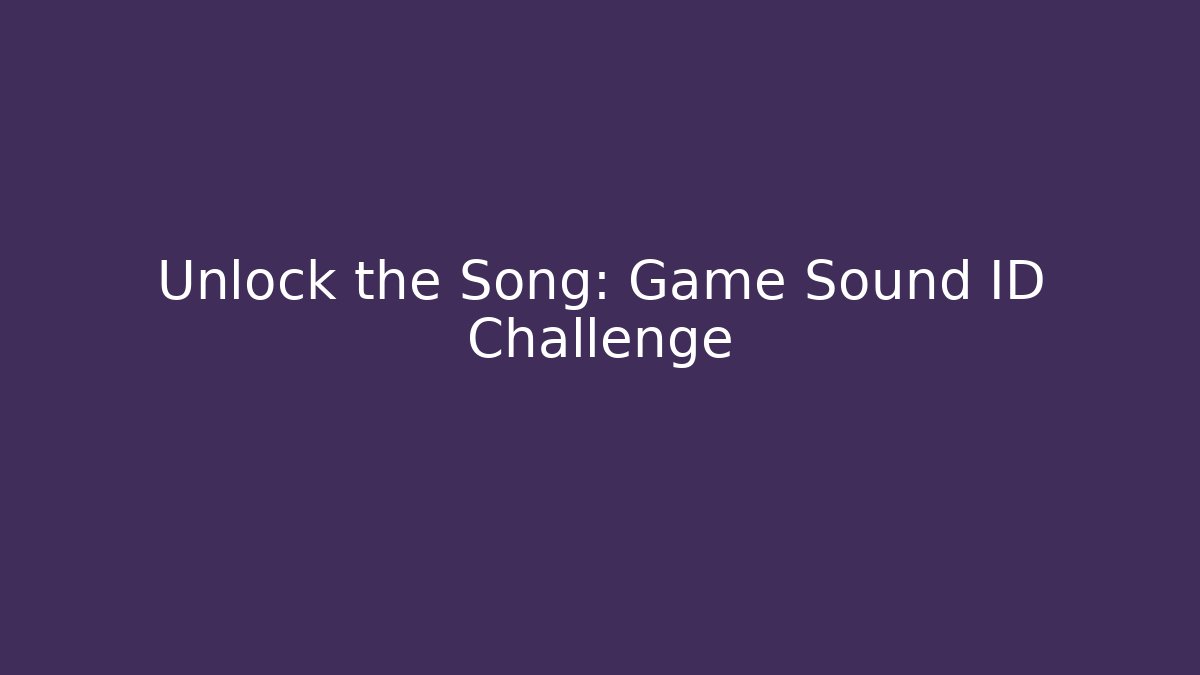 Unlock the Song: Game Sound ID Challenge