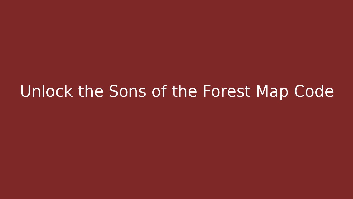 Unlock the Sons of the Forest Map Code - Andrea Zevedo